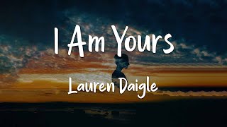 Lauren Daigle - I Am Yours (lyrics)