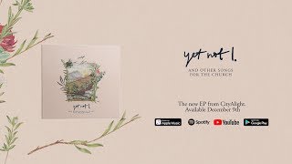 New CityAlight EP – Yet Not I (trailer)