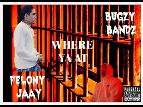 Where Ya At? Felony_Jaay Ft Bugzy Bandz