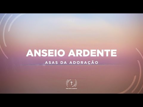 Anseio Ardente - Asas da Adoração