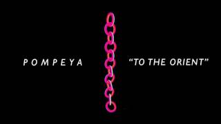 Pompeya - To The Orient [Audio Stream]