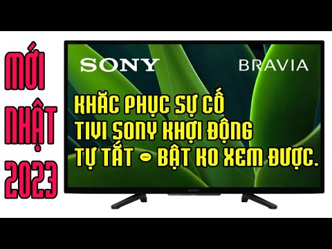 Mới nhất 2023 | Tivi Sony Tự Khởi động lại không xem được | Nguyên nhân và cách khắc phục.