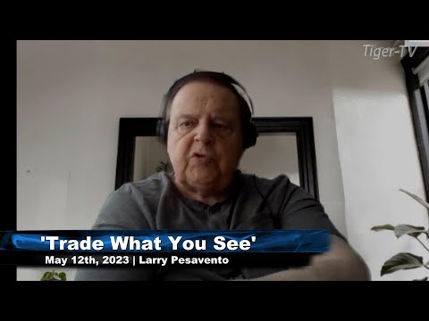 May 12th, Trade What You See, Hour 1 with Larry Pesavento  on TFNN - 2023