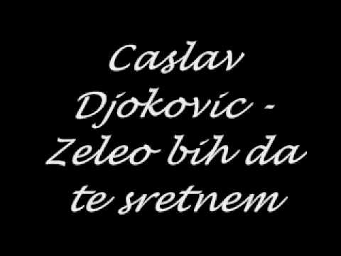 Caslav Djokovic - Zeleo bih da te sretnem