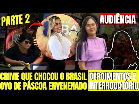 AUDIÊNCIA | Ovo de Páscoa Envenenado: Depoimentos e Interrogatório - Parte 2/2