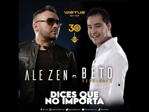 Ale Zen Ft Beto Rodríguez - Dices Que No Importa 🔥👑🇧🇴