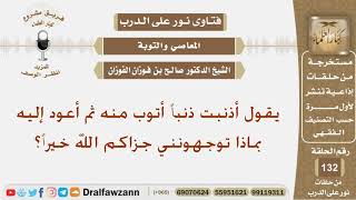 صورة يقول أذنبت ذنباً أتوب منه ثم أعود إليه بماذا توجهونني جزاكم الله خيراً؟ الشيخ صالح بن فوزان الفوزان