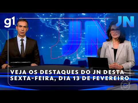 Jornal Nacional: Veja os destaques do JN desta sexta-feira, dia 13 de fevereiro