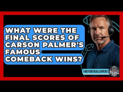 What Were The Final Scores Of Carson Palmer's Famous Comeback Wins? - The Football Xpert