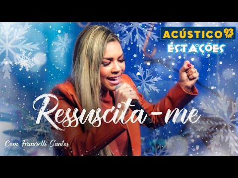 Francielli Santos - Ressuscita-me - Acústico 93 - Estações - Ao Vivo - 2023