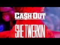 Cash Out She Twerkin Clean