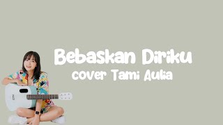 Download lagu Bebaskan Diriku - Armada (Cover Tami Aulia) - Lirik Lagu mp3
