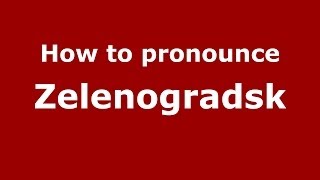 How to pronounce Zelenogradsk