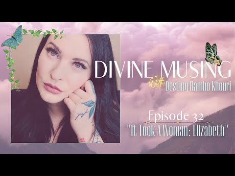 Divine Musing | Episode 32: It Took A Woman: Elizabeth | Destiny Rambo Khouri