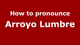 How to pronounce Arroyo Lumbre