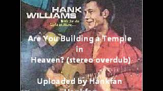 Hank Williams, Sr.  ~ Are You Building a Temple in Heaven? (stereo overdub)