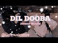 Dil Dooba [Slowed+Reverb] | Khakee | Ft. Aishwarya Rai, Akshaye Kumar, Amitabh Bachchan