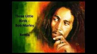 Three Little Birds - Bob Marley Remix