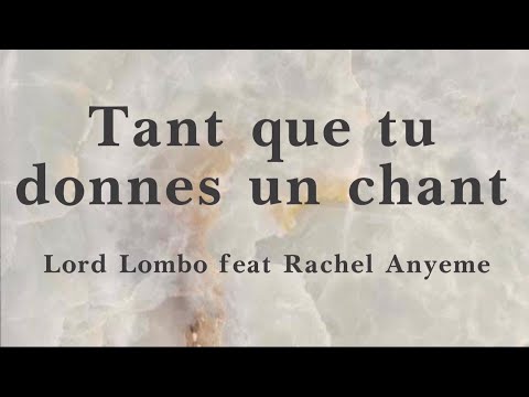 Tant que tu donnes un chant - Lord Lombo ft  Rachel Anyeme (lyrics/parole/songtext)