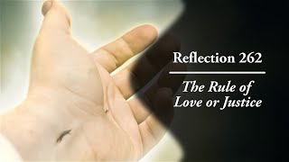 Reflection 262: The Rule of Love or Justice