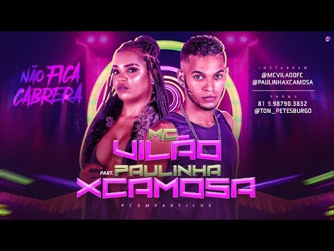 MC VILÃO PART. PAULINHA XCAMOSA - NÃO FICA CABRERA