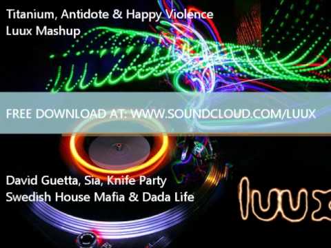 Titanium, Antidote & Happy Violence (Luux Mix) - David Guetta, Swedish House Mafia, Dada Life + More