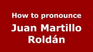 How to pronounce Juan Martillo Roldán