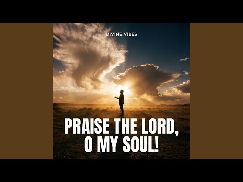 Praise the Lord, O My Soul!