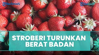 Kaya Antioksidan, Buah Stroberi Cocok Dikonsumsi untuk Orang yang Ingin Turunkan Berat Badan