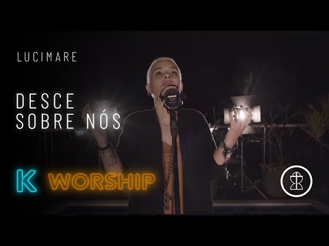 Desce sobre nós – Lucimare // K WORSHIP