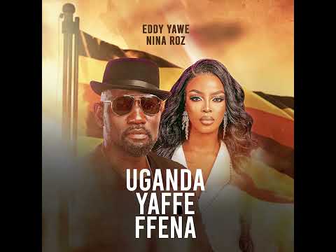 Uganda Yaffe Eddy Yawe Ft Nina Roz Official Audio