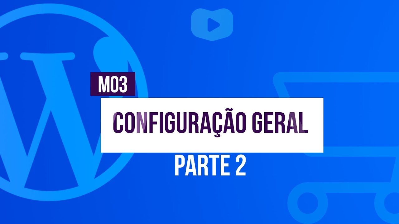 Configuração Geral (Parte 2) - Curso de Loja Virtual com WordPress + WooCommerce
