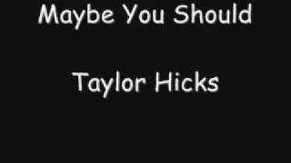 Maybe You Should-Taylor Hicks