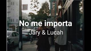 Jary &amp; Lucah - No me importa (Letra)