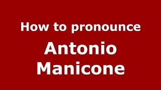 How to pronounce Antonio Manicone