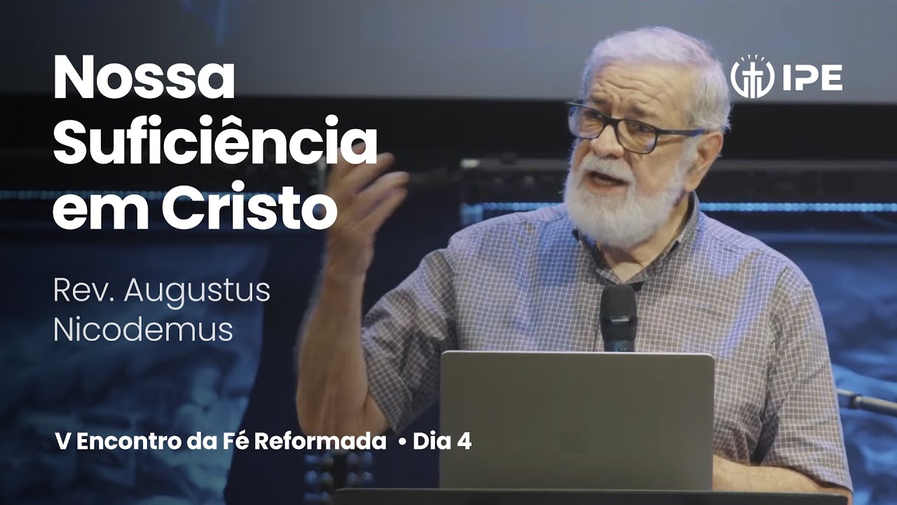 Mensagem Nossa Suficiência em Cristo com Rev. Augustus Nicodemus,  Encontro da Fé Reformada, Dia 4