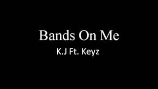 K.J - Bands On Me Ft. Keyz