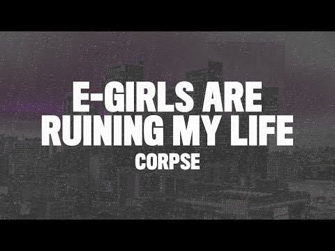 Corpse - E-GIRLS ARE RUINING MY LIFE (Lyrics) "choke me like you hate me but you love me"