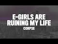 Corpse - E-GIRLS ARE RUINING MY LIFE (Lyrics) 