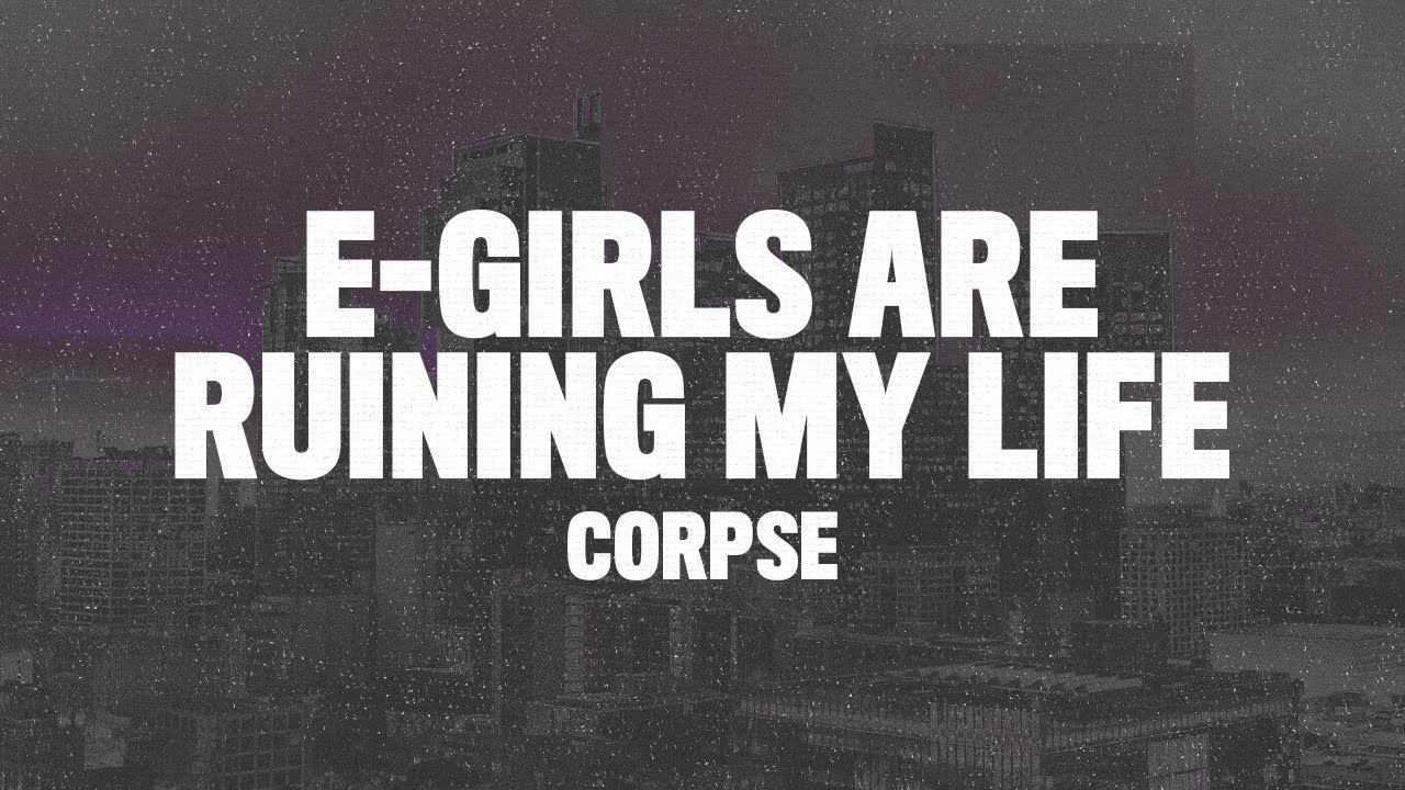 Corpse - E-GIRLS ARE RUINING MY LIFE (Lyrics) choke me like you hate me but you love me