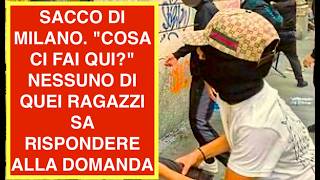 SACCO DI MILANO. "COSA CI FAI QUI?" NESSUNO DI QUEI RAGAZZI SA RISPONDERE ALLA DOMANDA
