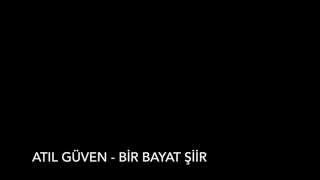 Atıl Güven - Bir Bayat Şiir
