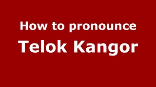 How to pronounce Telok Kangor