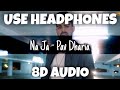 Na Ja - Pav Dharia | Pav Dharia | 8D Audio - U Music Tuber 🎧