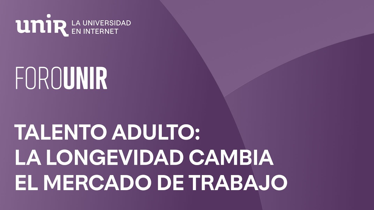 Gestión del talento adulto: la longevidad cambia el mercado de trabajo | #ForoUNIR