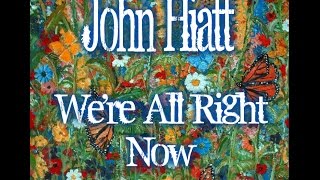 John Hiatt ♪ We're all Right Now