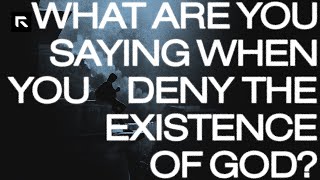 What You Are Saying When You Deny the Existence of God - David Platt