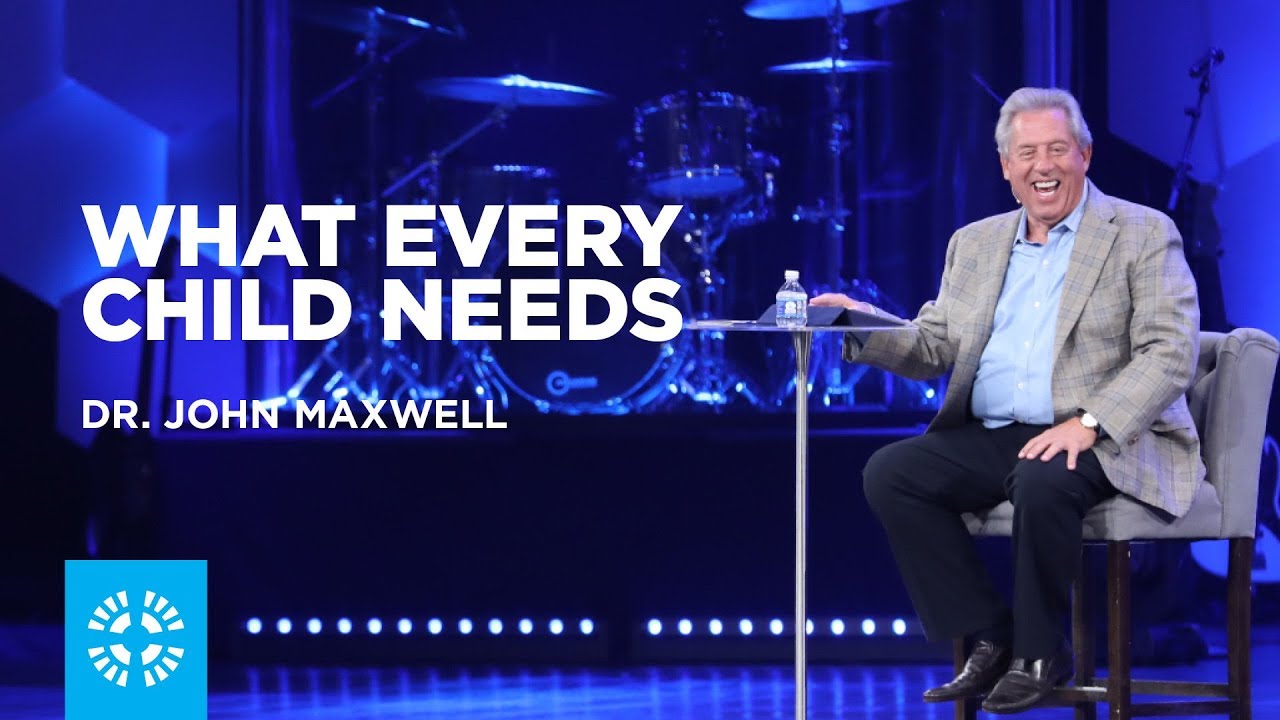 What Every Child Needs | Dr. John Maxwell