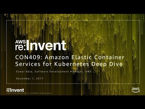 AWS re:Invent 2017: Deep Dive into Amazon EKS (CON409)