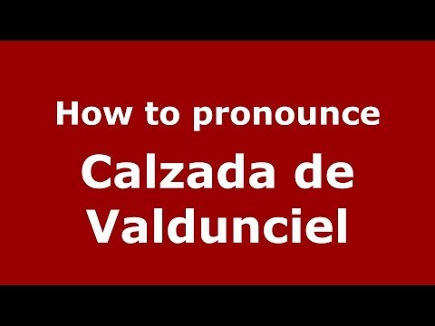 How to pronounce Calzada de Valdunciel (Spanish/Spain) - PronounceNames.com